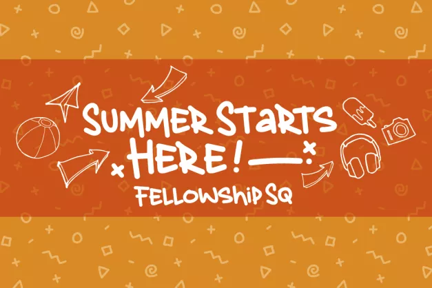 Summer Starts Here! Fellowship SQ